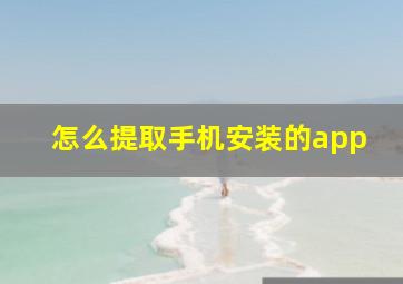 怎么提取手机安装的app