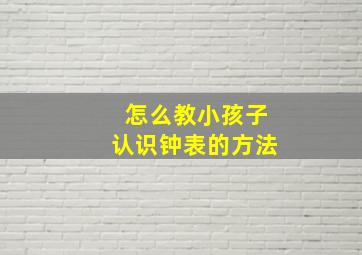 怎么教小孩子认识钟表的方法