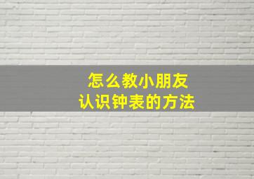 怎么教小朋友认识钟表的方法