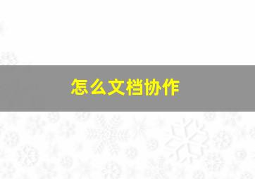 怎么文档协作