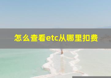 怎么查看etc从哪里扣费