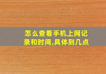 怎么查看手机上网记录和时间,具体到几点