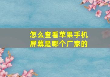 怎么查看苹果手机屏幕是哪个厂家的