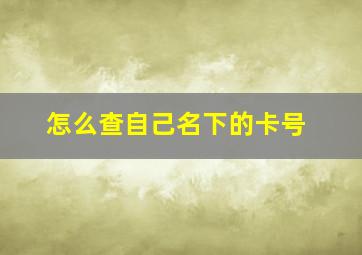 怎么查自己名下的卡号