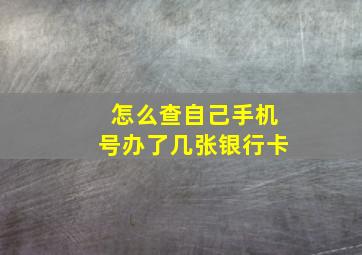 怎么查自己手机号办了几张银行卡