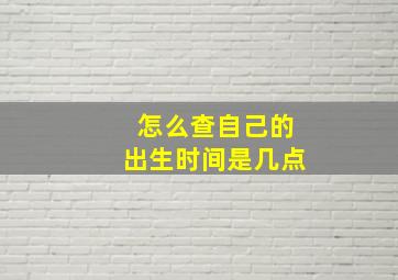 怎么查自己的出生时间是几点