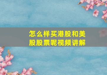 怎么样买港股和美股股票呢视频讲解