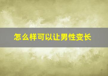 怎么样可以让男性变长