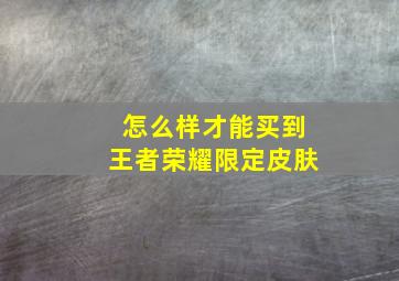 怎么样才能买到王者荣耀限定皮肤