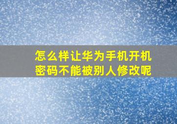 怎么样让华为手机开机密码不能被别人修改呢