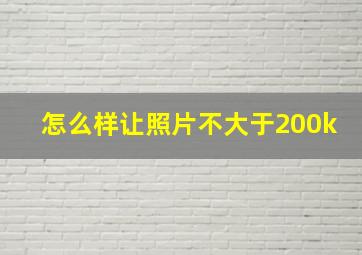 怎么样让照片不大于200k