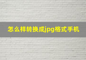 怎么样转换成jpg格式手机