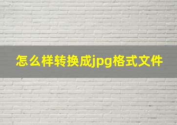 怎么样转换成jpg格式文件