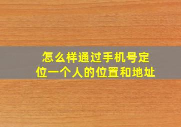 怎么样通过手机号定位一个人的位置和地址