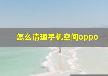 怎么清理手机空间oppo