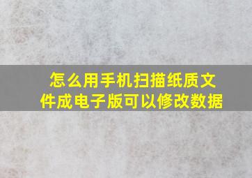 怎么用手机扫描纸质文件成电子版可以修改数据