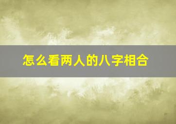 怎么看两人的八字相合