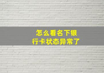 怎么看名下银行卡状态异常了