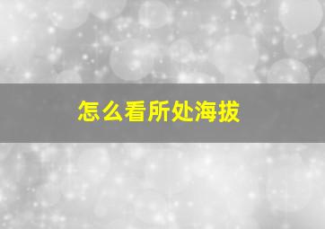 怎么看所处海拔