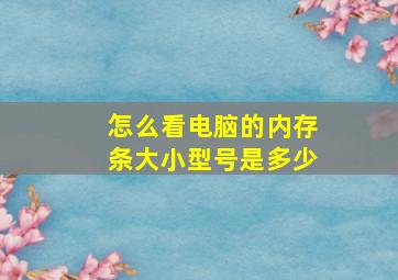 怎么看电脑的内存条大小型号是多少