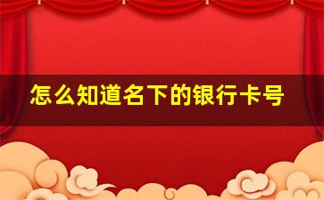 怎么知道名下的银行卡号