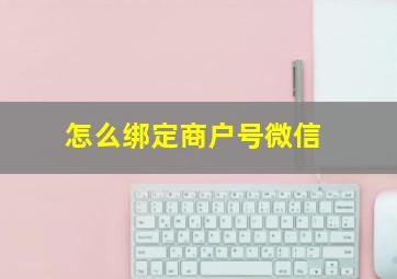 怎么绑定商户号微信