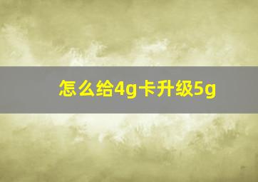 怎么给4g卡升级5g