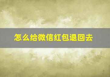 怎么给微信红包退回去