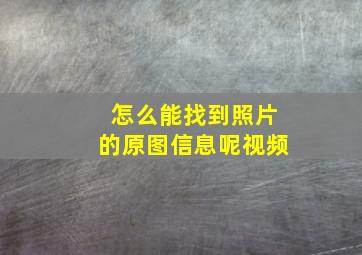 怎么能找到照片的原图信息呢视频