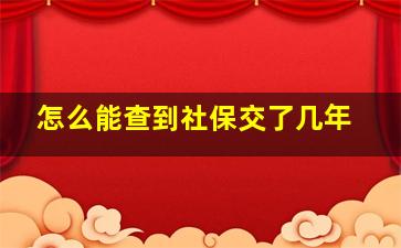 怎么能查到社保交了几年