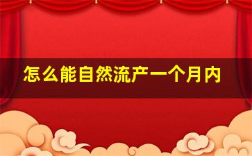 怎么能自然流产一个月内