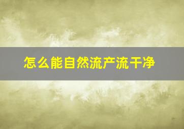 怎么能自然流产流干净