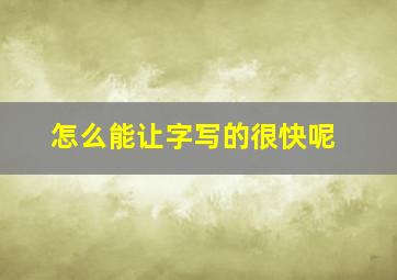 怎么能让字写的很快呢