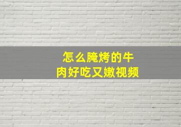 怎么腌烤的牛肉好吃又嫩视频