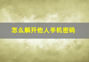 怎么解开他人手机密码