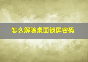 怎么解除桌面锁屏密码