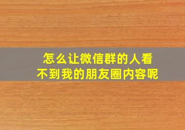 怎么让微信群的人看不到我的朋友圈内容呢