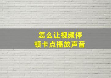 怎么让视频停顿卡点播放声音