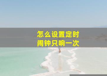 怎么设置定时闹钟只响一次