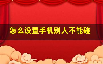 怎么设置手机别人不能碰