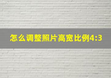 怎么调整照片高宽比例4:3