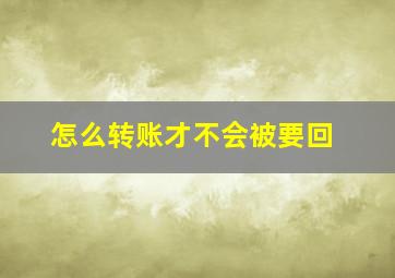 怎么转账才不会被要回