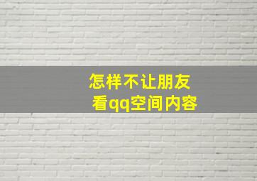 怎样不让朋友看qq空间内容