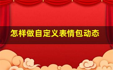 怎样做自定义表情包动态