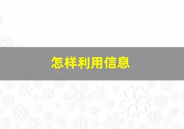 怎样利用信息