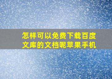 怎样可以免费下载百度文库的文档呢苹果手机