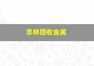 怎样回收金属