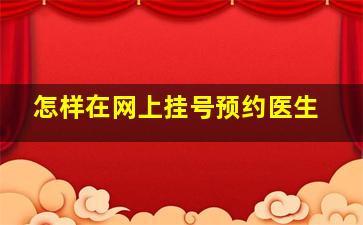 怎样在网上挂号预约医生