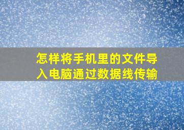 怎样将手机里的文件导入电脑通过数据线传输