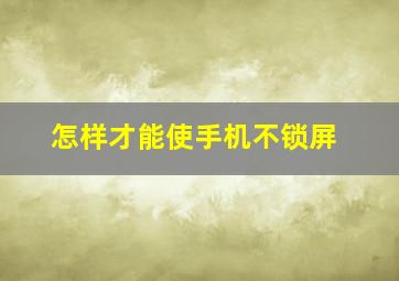 怎样才能使手机不锁屏